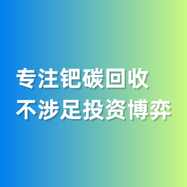 鈀碳回收，專注鈀碳回收，不涉足投資博弈