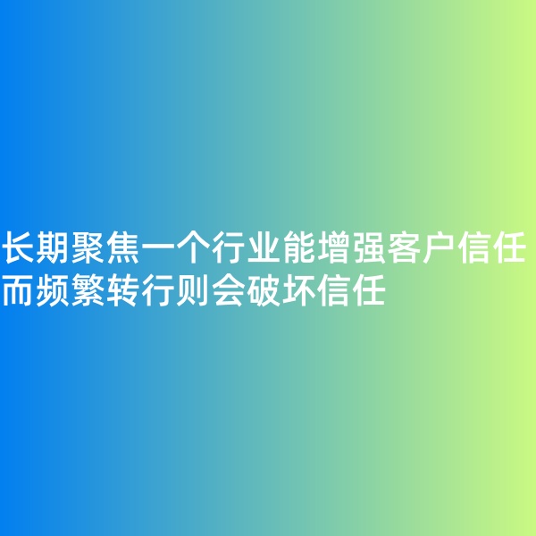 鈀碳回收, 長期聚焦一個行業(yè)能增強客戶信任，而頻繁轉行則會破壞信任